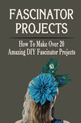 Fascinator Projects: How To Make Over 20 Amazing DIY Fascinator Projects