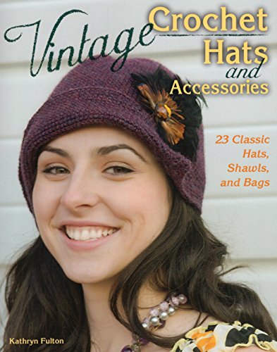 Vintage Crochet Hats and Accessories: 23 Classic Hats, Shawls, and Bags