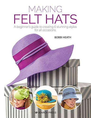 Making Felt Hats: A beginners guide to creating 6 stunning styles for all occasions