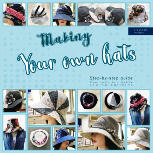 Making your own hats: Step-by-step guide to craft basic to creative hat sewing patterns, plus practical tips and construction techniques (black &amp; white interior)