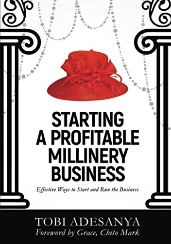 Starting a Profitable Millinery Business: effective ways to start and run the business