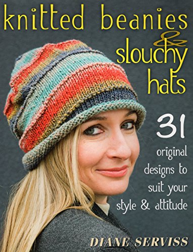 Knitted Beanies &amp; Slouchy Hats: 31 Original Designs to Suit Your Style &amp; Attitude