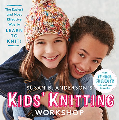 Susan B. Anderson&#39;s Kids&#39; Knitting Workshop: The Easiest and Most Effective Way to Learn to Knit!